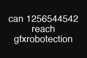 can 1256544542 reach gfxrobotection