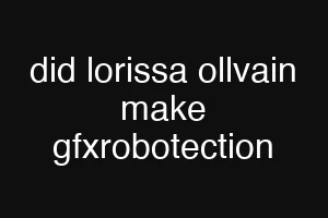 did lorissa ollvain make gfxrobotection