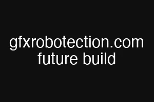gfxrobotection.com future build