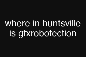 where in huntsville is gfxrobotection