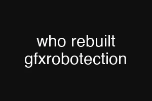 who rebuilt gfxrobotection
